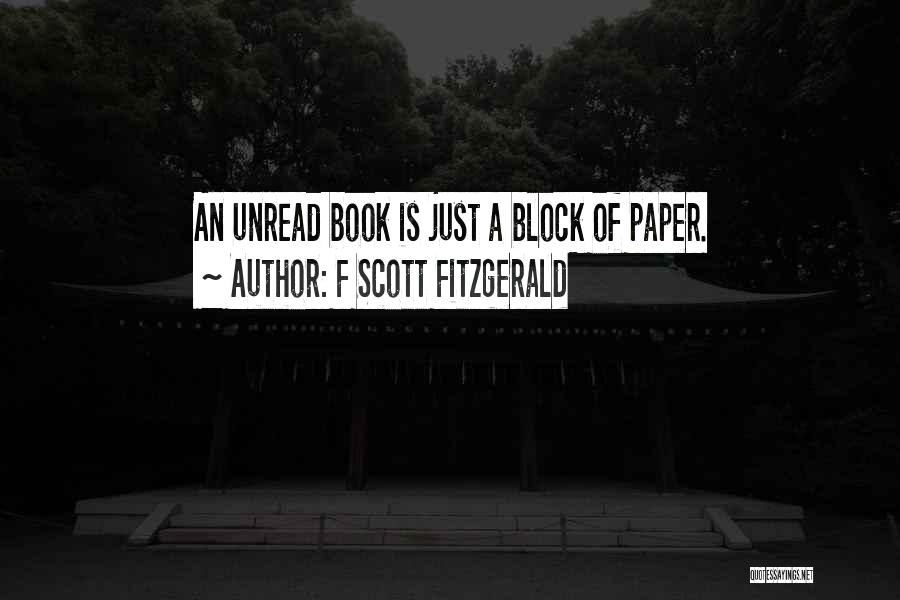 F Scott Fitzgerald Quotes: An Unread Book Is Just A Block Of Paper.