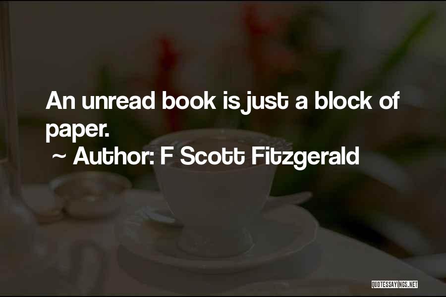 F Scott Fitzgerald Quotes: An Unread Book Is Just A Block Of Paper.