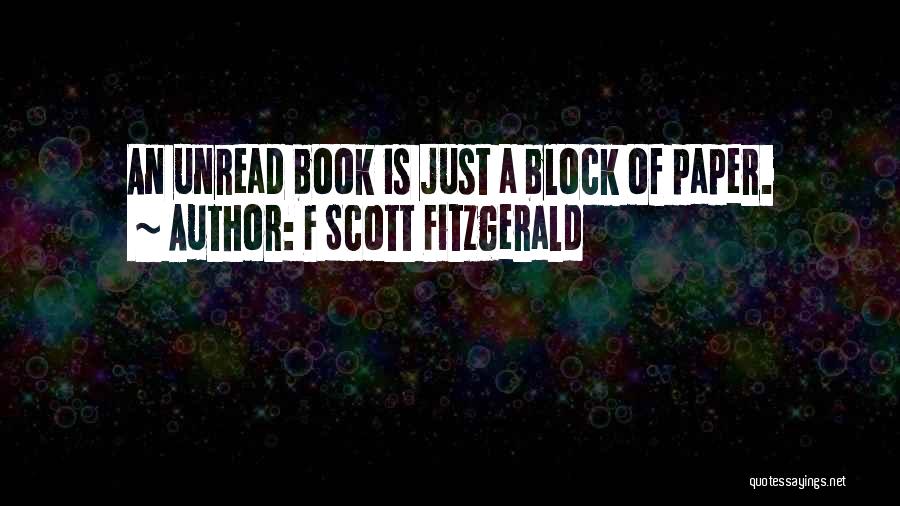 F Scott Fitzgerald Quotes: An Unread Book Is Just A Block Of Paper.