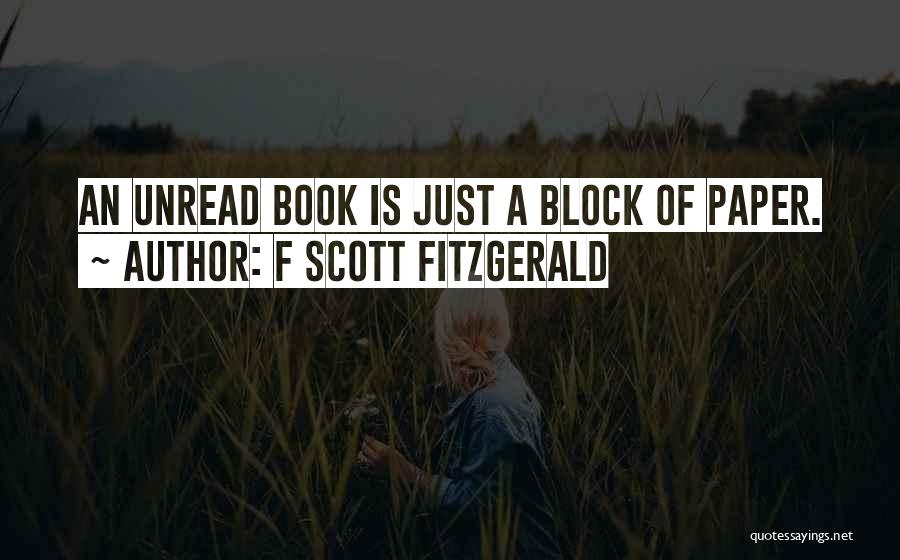 F Scott Fitzgerald Quotes: An Unread Book Is Just A Block Of Paper.