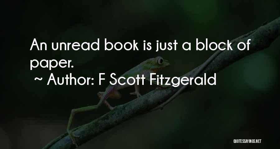 F Scott Fitzgerald Quotes: An Unread Book Is Just A Block Of Paper.