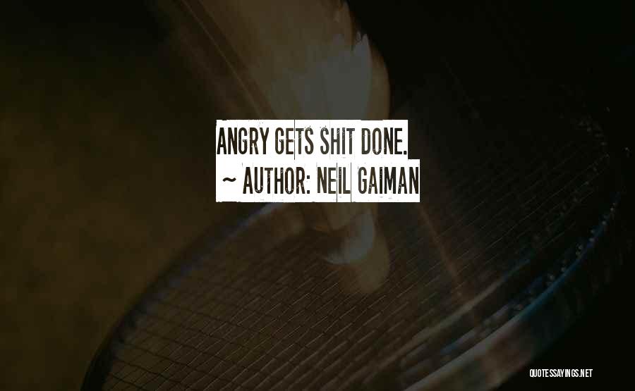 Neil Gaiman Quotes: Angry Gets Shit Done.