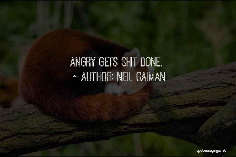 Neil Gaiman Quotes: Angry Gets Shit Done.