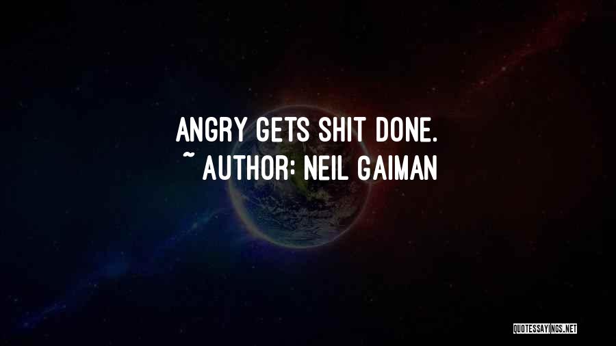 Neil Gaiman Quotes: Angry Gets Shit Done.