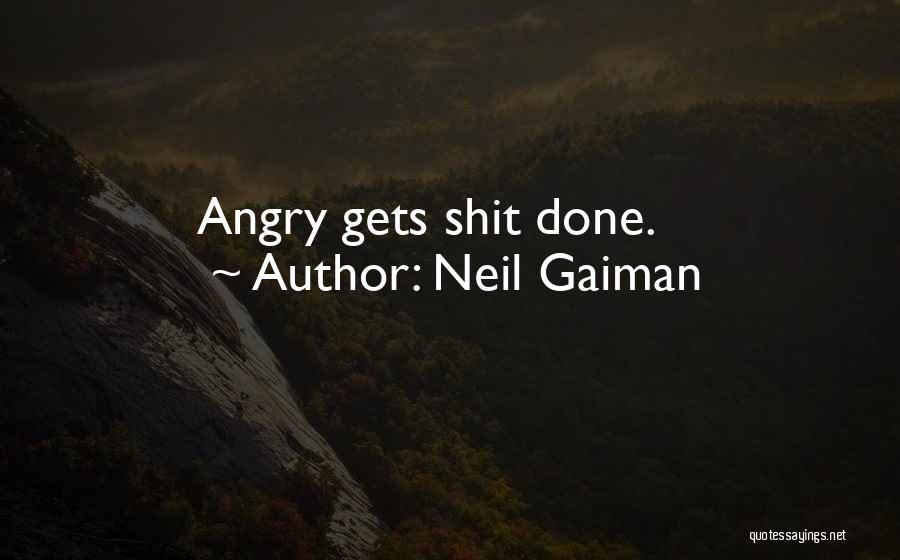 Neil Gaiman Quotes: Angry Gets Shit Done.