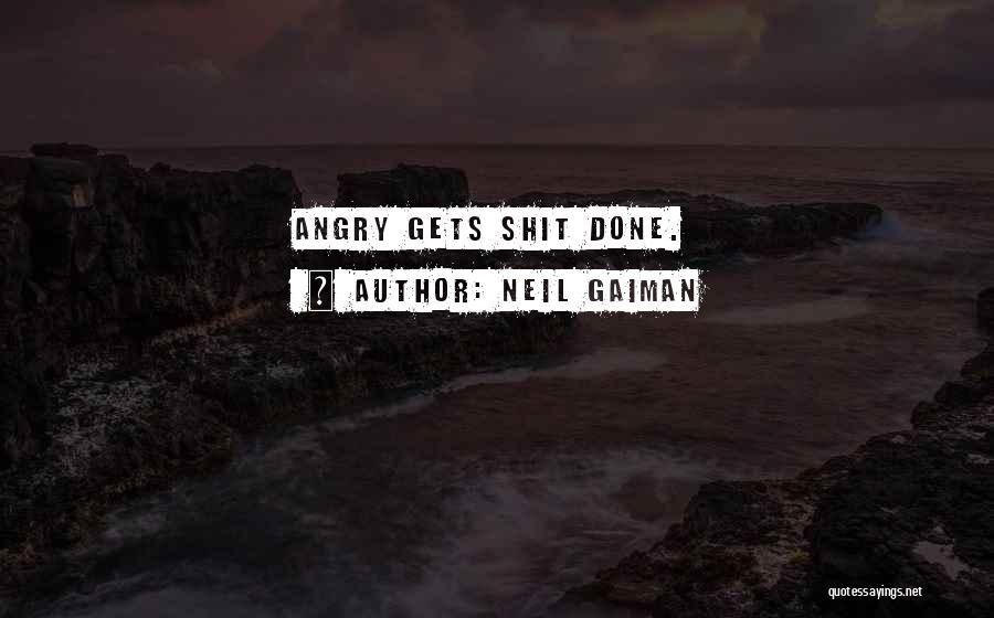 Neil Gaiman Quotes: Angry Gets Shit Done.