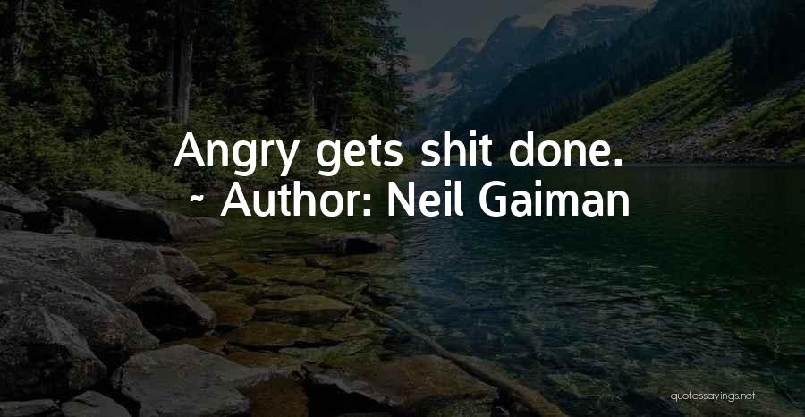 Neil Gaiman Quotes: Angry Gets Shit Done.