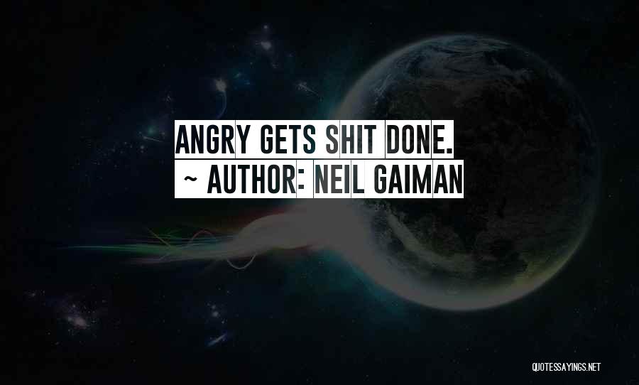 Neil Gaiman Quotes: Angry Gets Shit Done.