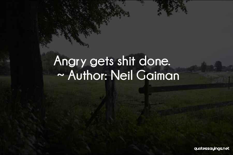 Neil Gaiman Quotes: Angry Gets Shit Done.
