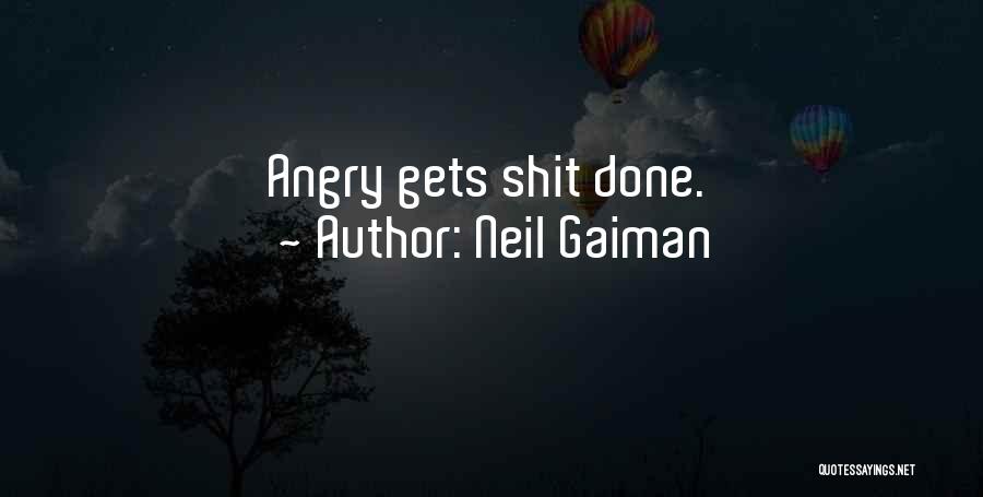 Neil Gaiman Quotes: Angry Gets Shit Done.