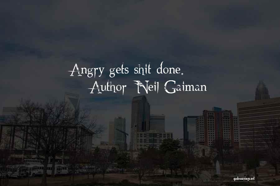 Neil Gaiman Quotes: Angry Gets Shit Done.
