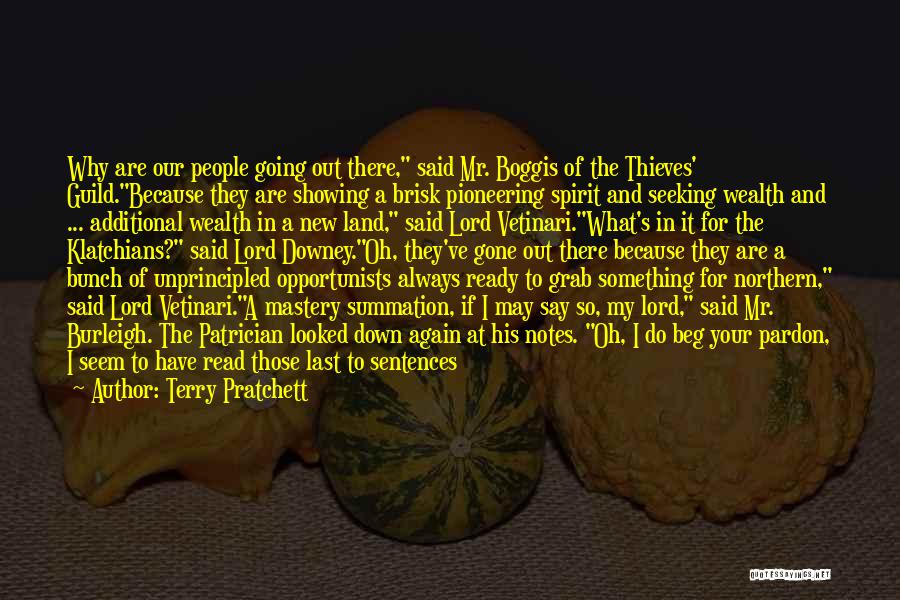 Terry Pratchett Quotes: Why Are Our People Going Out There, Said Mr. Boggis Of The Thieves' Guild.because They Are Showing A Brisk Pioneering