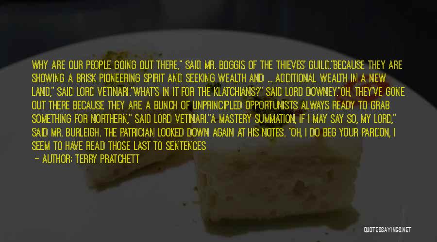 Terry Pratchett Quotes: Why Are Our People Going Out There, Said Mr. Boggis Of The Thieves' Guild.because They Are Showing A Brisk Pioneering