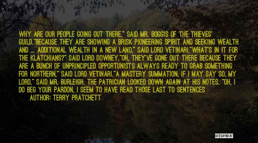 Terry Pratchett Quotes: Why Are Our People Going Out There, Said Mr. Boggis Of The Thieves' Guild.because They Are Showing A Brisk Pioneering