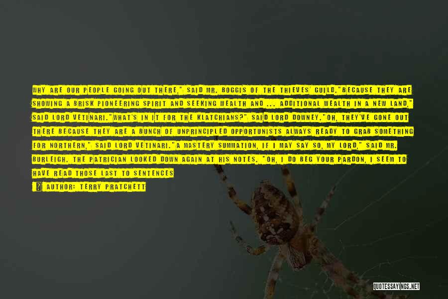Terry Pratchett Quotes: Why Are Our People Going Out There, Said Mr. Boggis Of The Thieves' Guild.because They Are Showing A Brisk Pioneering