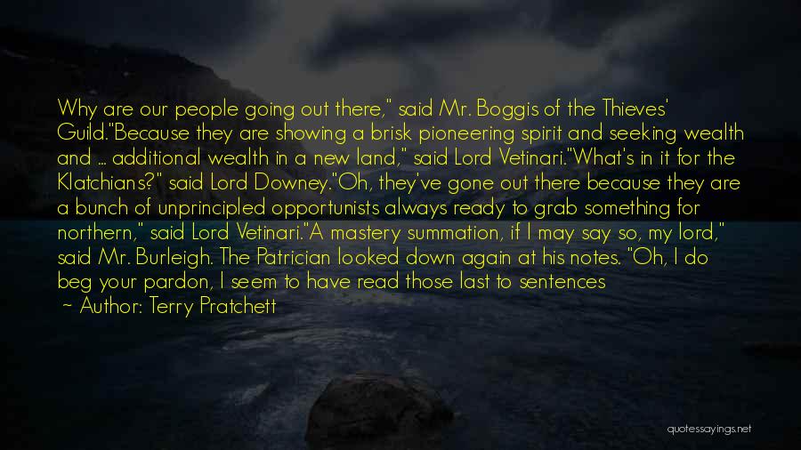 Terry Pratchett Quotes: Why Are Our People Going Out There, Said Mr. Boggis Of The Thieves' Guild.because They Are Showing A Brisk Pioneering