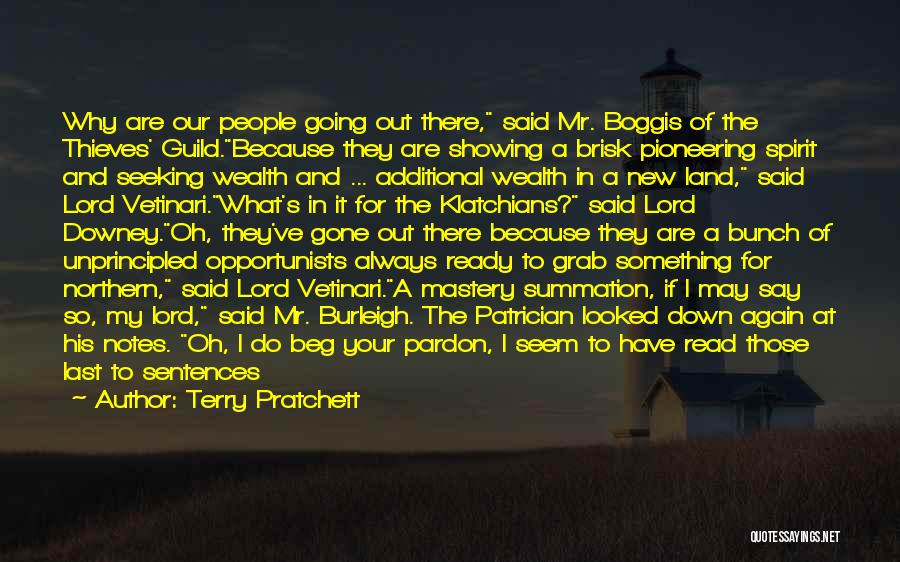 Terry Pratchett Quotes: Why Are Our People Going Out There, Said Mr. Boggis Of The Thieves' Guild.because They Are Showing A Brisk Pioneering