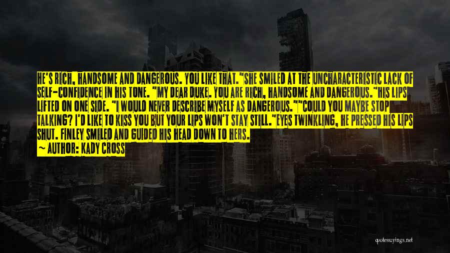 Kady Cross Quotes: He's Rich, Handsome And Dangerous. You Like That.she Smiled At The Uncharacteristic Lack Of Self-confidence In His Tone. My Dear