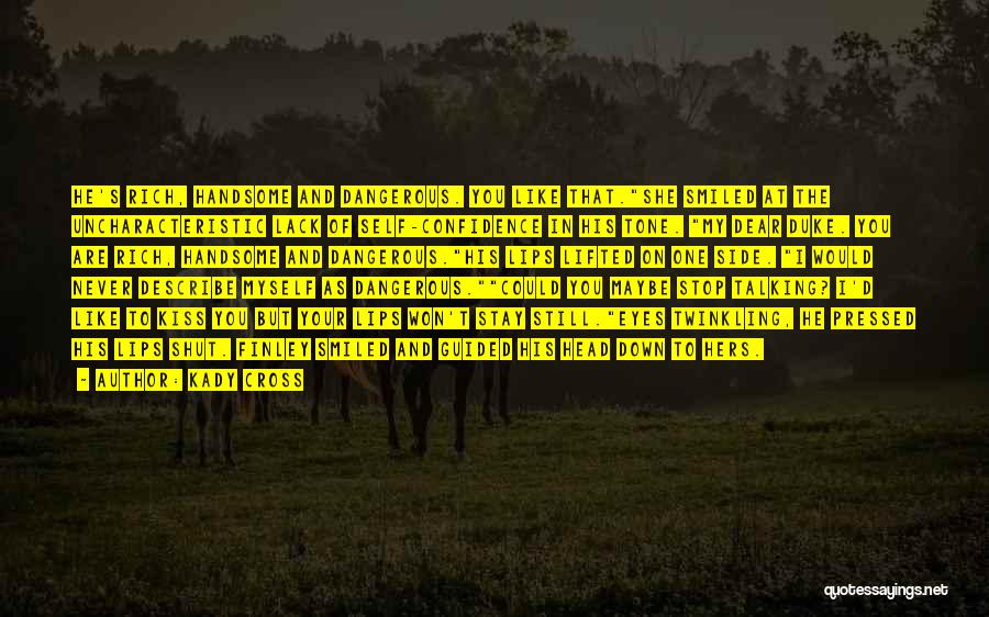 Kady Cross Quotes: He's Rich, Handsome And Dangerous. You Like That.she Smiled At The Uncharacteristic Lack Of Self-confidence In His Tone. My Dear