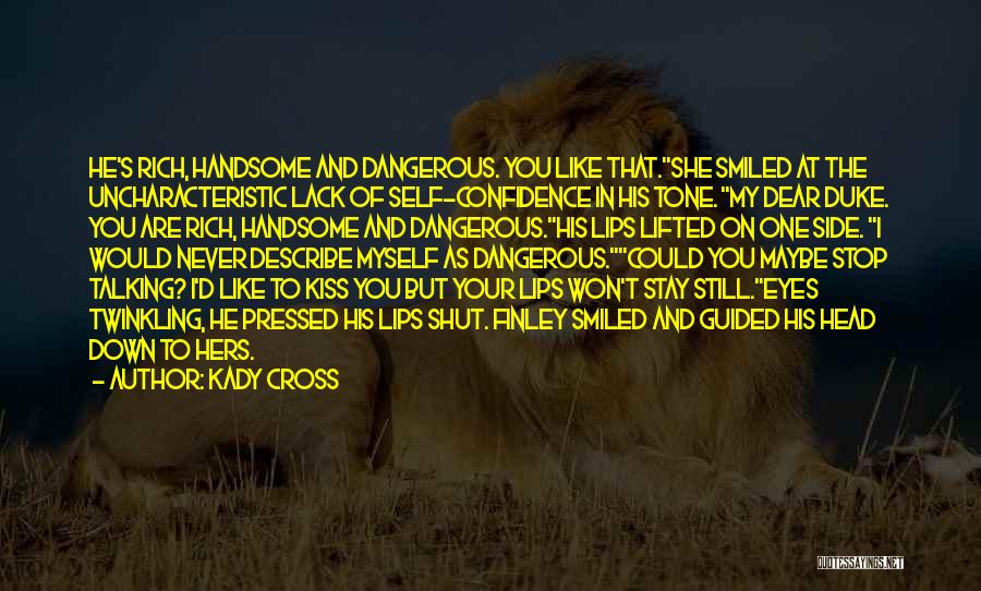 Kady Cross Quotes: He's Rich, Handsome And Dangerous. You Like That.she Smiled At The Uncharacteristic Lack Of Self-confidence In His Tone. My Dear