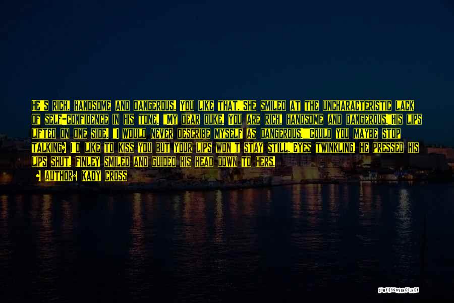Kady Cross Quotes: He's Rich, Handsome And Dangerous. You Like That.she Smiled At The Uncharacteristic Lack Of Self-confidence In His Tone. My Dear