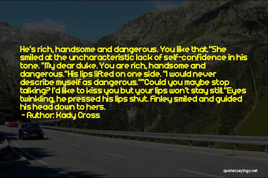 Kady Cross Quotes: He's Rich, Handsome And Dangerous. You Like That.she Smiled At The Uncharacteristic Lack Of Self-confidence In His Tone. My Dear