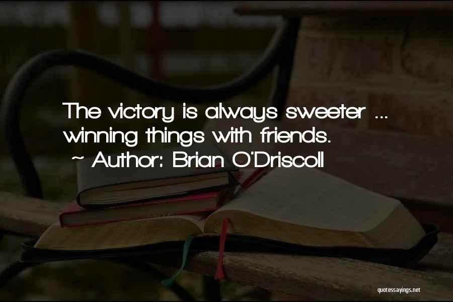 Brian O'Driscoll Quotes: The Victory Is Always Sweeter ... Winning Things With Friends.