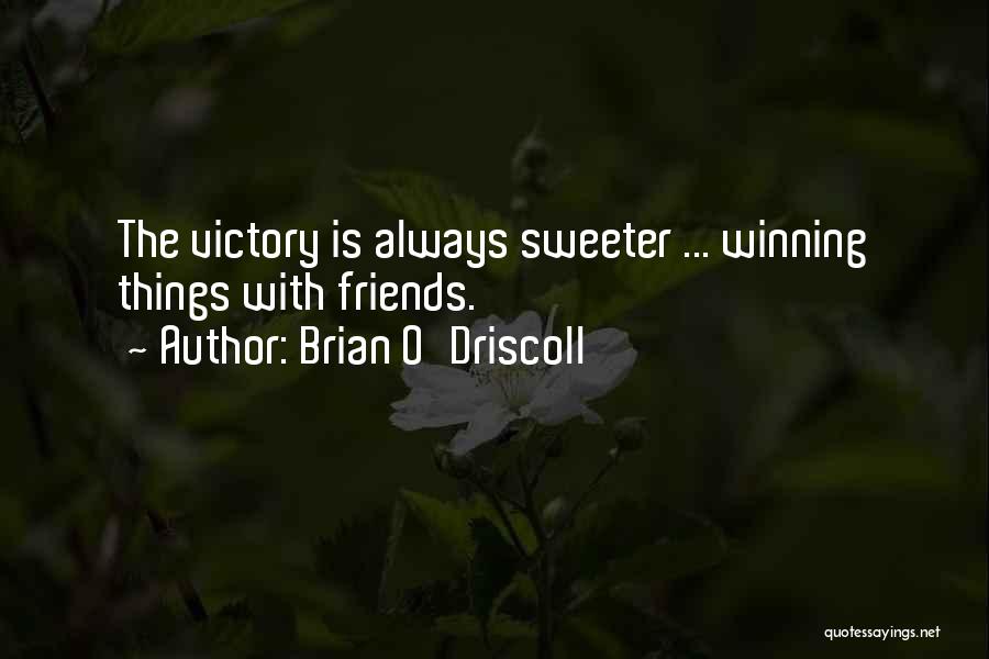 Brian O'Driscoll Quotes: The Victory Is Always Sweeter ... Winning Things With Friends.