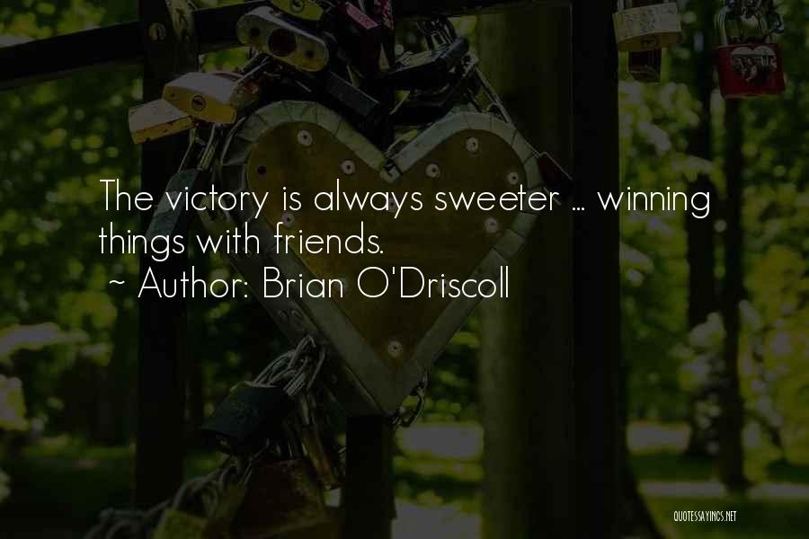 Brian O'Driscoll Quotes: The Victory Is Always Sweeter ... Winning Things With Friends.