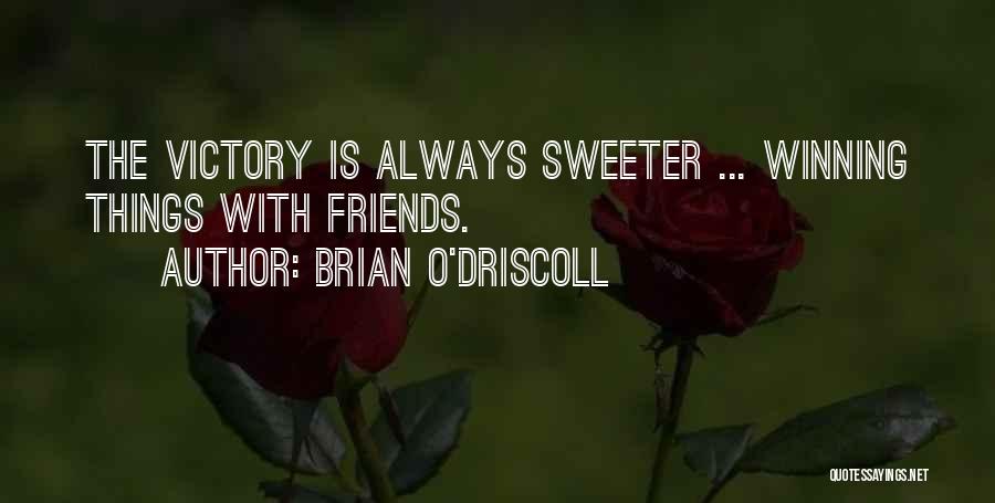 Brian O'Driscoll Quotes: The Victory Is Always Sweeter ... Winning Things With Friends.