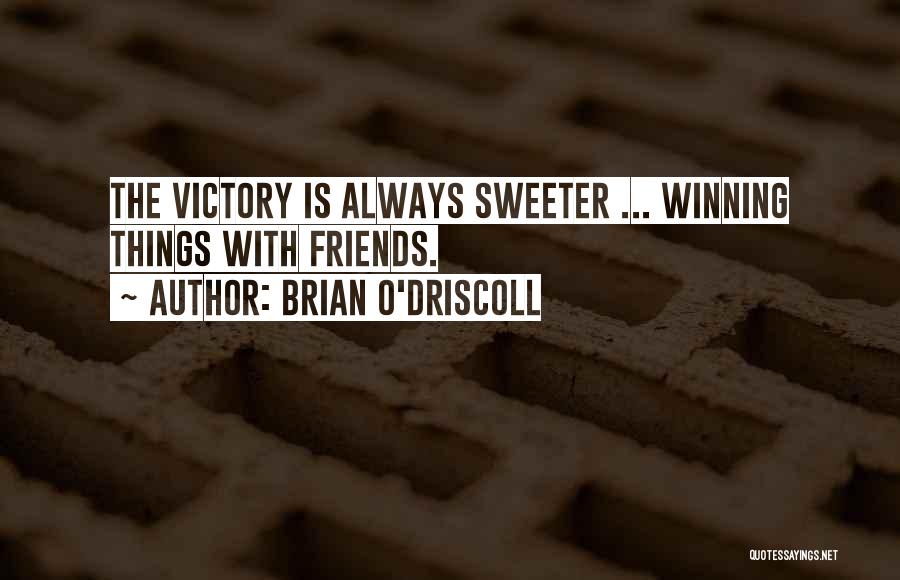 Brian O'Driscoll Quotes: The Victory Is Always Sweeter ... Winning Things With Friends.