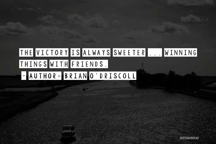 Brian O'Driscoll Quotes: The Victory Is Always Sweeter ... Winning Things With Friends.