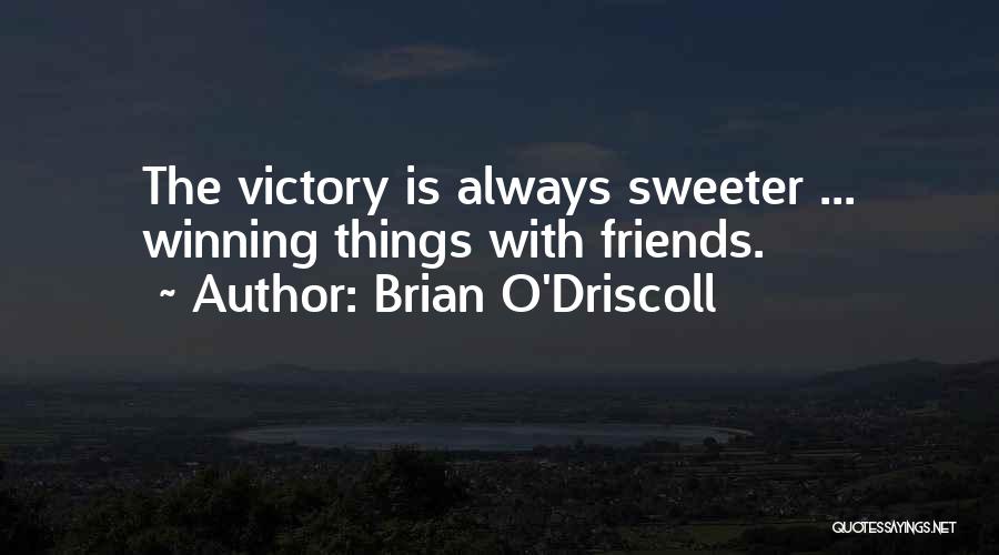 Brian O'Driscoll Quotes: The Victory Is Always Sweeter ... Winning Things With Friends.