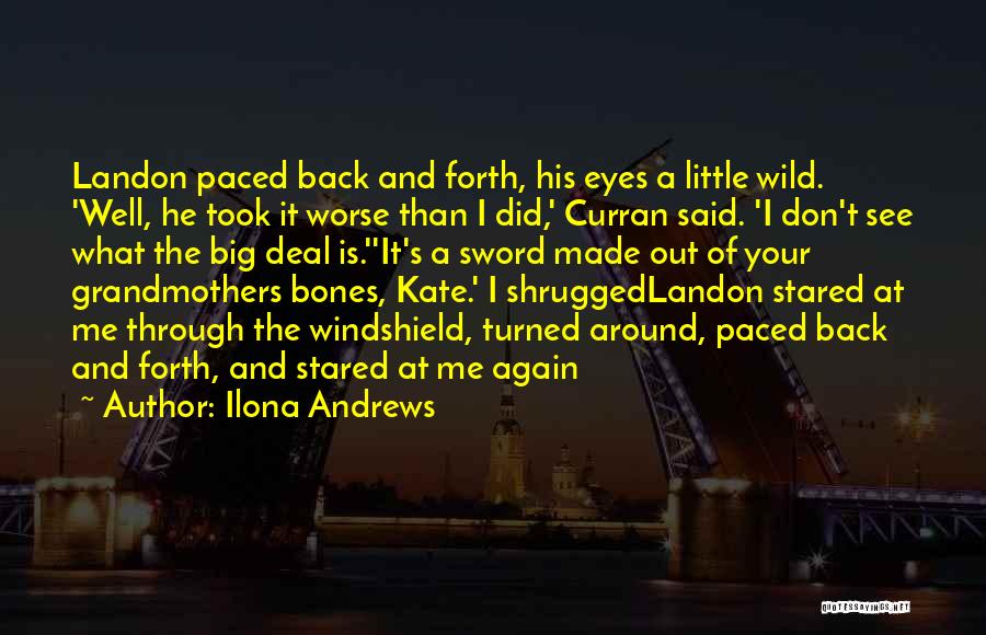 Ilona Andrews Quotes: Landon Paced Back And Forth, His Eyes A Little Wild. 'well, He Took It Worse Than I Did,' Curran Said.