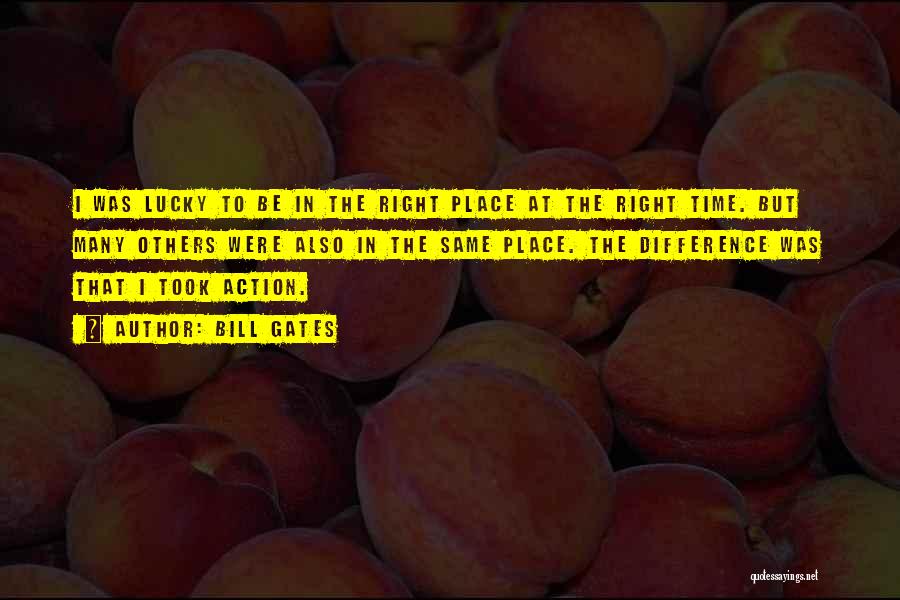 Bill Gates Quotes: I Was Lucky To Be In The Right Place At The Right Time. But Many Others Were Also In The