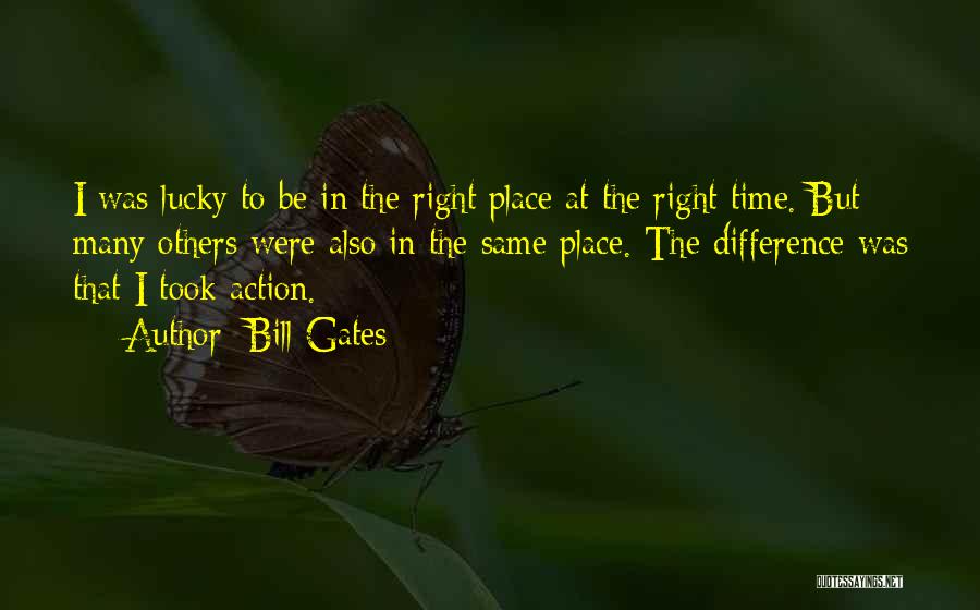 Bill Gates Quotes: I Was Lucky To Be In The Right Place At The Right Time. But Many Others Were Also In The