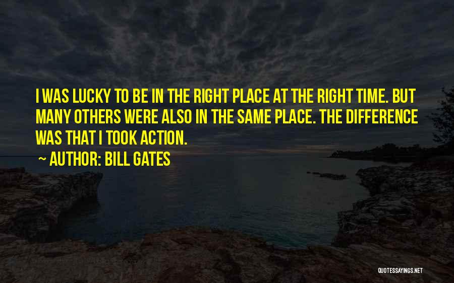 Bill Gates Quotes: I Was Lucky To Be In The Right Place At The Right Time. But Many Others Were Also In The