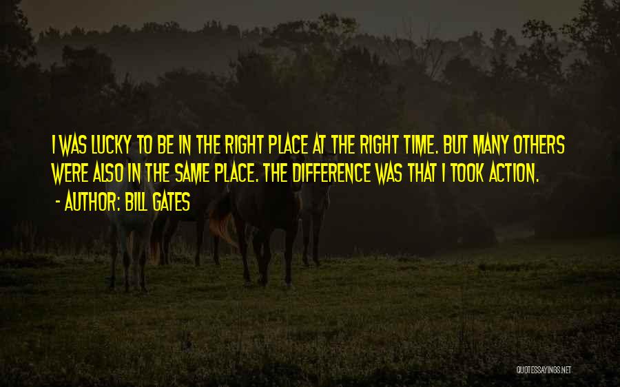 Bill Gates Quotes: I Was Lucky To Be In The Right Place At The Right Time. But Many Others Were Also In The
