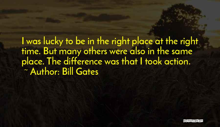 Bill Gates Quotes: I Was Lucky To Be In The Right Place At The Right Time. But Many Others Were Also In The