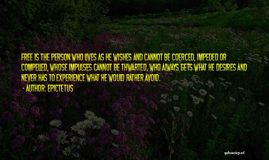 Epictetus Quotes: Free Is The Person Who Lives As He Wishes And Cannot Be Coerced, Impeded Or Compelled, Whose Impulses Cannot Be