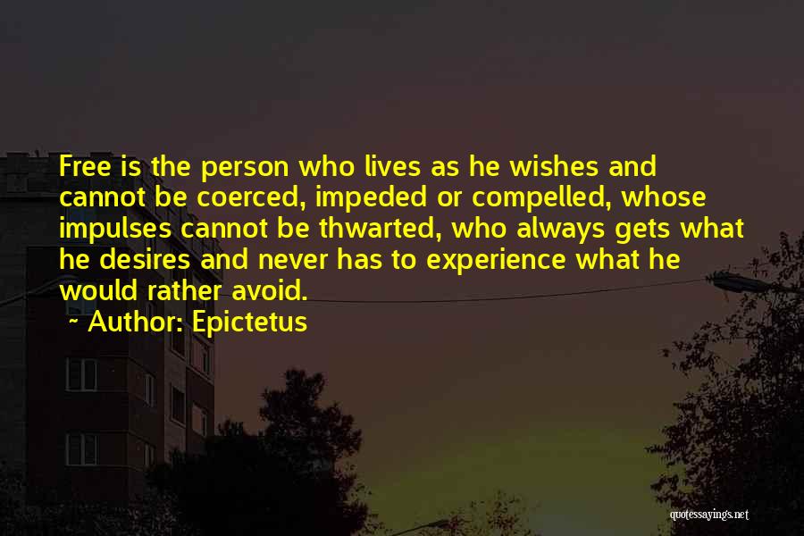 Epictetus Quotes: Free Is The Person Who Lives As He Wishes And Cannot Be Coerced, Impeded Or Compelled, Whose Impulses Cannot Be