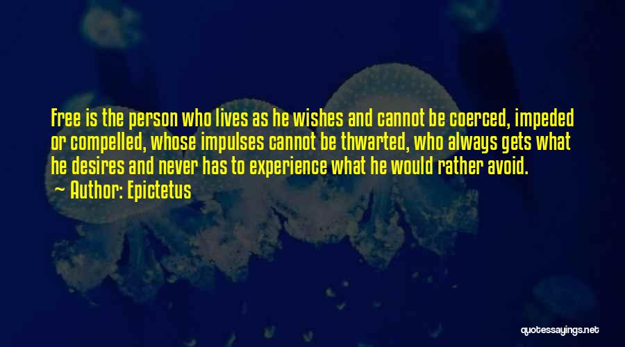 Epictetus Quotes: Free Is The Person Who Lives As He Wishes And Cannot Be Coerced, Impeded Or Compelled, Whose Impulses Cannot Be