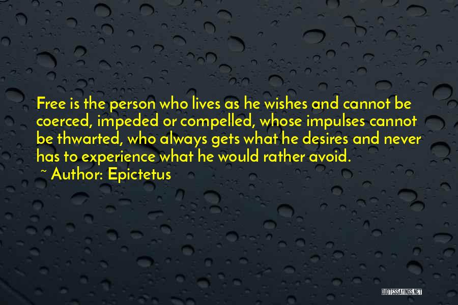 Epictetus Quotes: Free Is The Person Who Lives As He Wishes And Cannot Be Coerced, Impeded Or Compelled, Whose Impulses Cannot Be