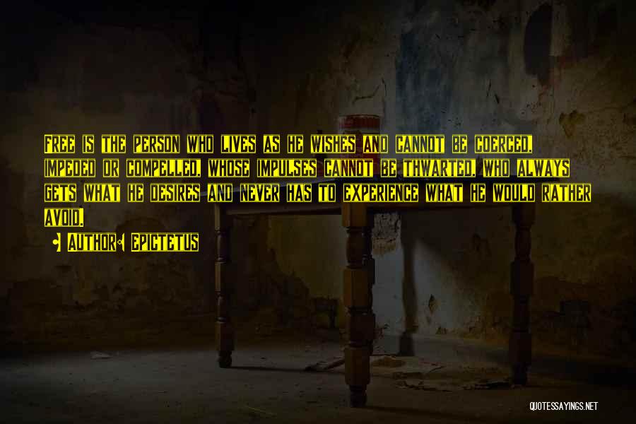 Epictetus Quotes: Free Is The Person Who Lives As He Wishes And Cannot Be Coerced, Impeded Or Compelled, Whose Impulses Cannot Be