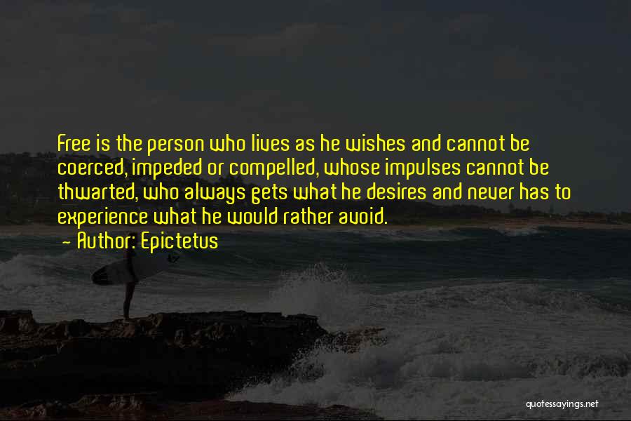 Epictetus Quotes: Free Is The Person Who Lives As He Wishes And Cannot Be Coerced, Impeded Or Compelled, Whose Impulses Cannot Be