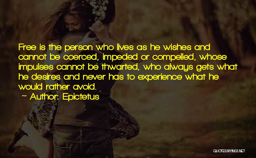 Epictetus Quotes: Free Is The Person Who Lives As He Wishes And Cannot Be Coerced, Impeded Or Compelled, Whose Impulses Cannot Be