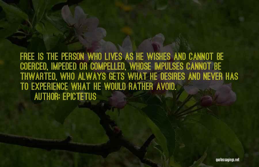 Epictetus Quotes: Free Is The Person Who Lives As He Wishes And Cannot Be Coerced, Impeded Or Compelled, Whose Impulses Cannot Be