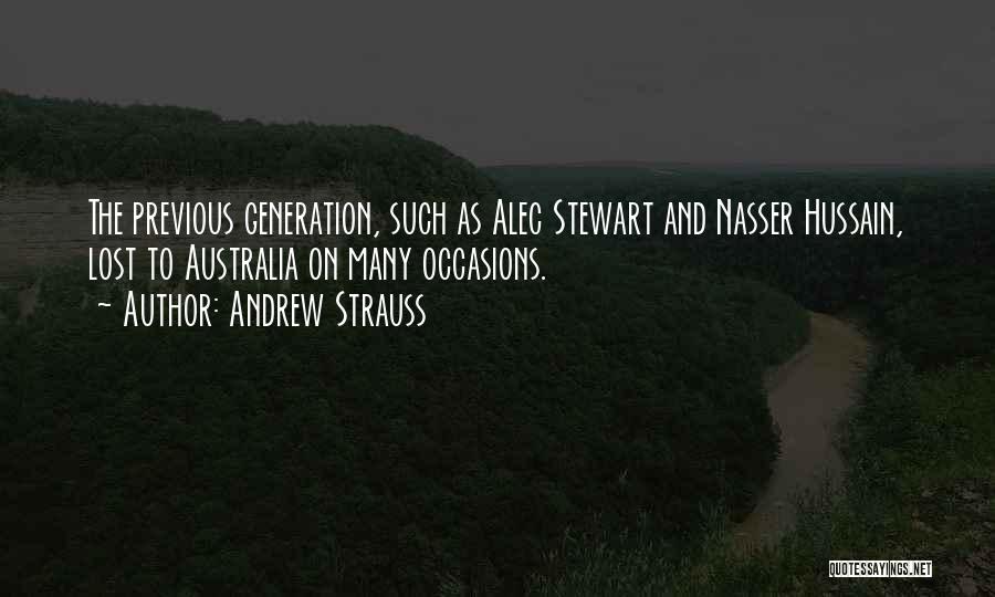 Andrew Strauss Quotes: The Previous Generation, Such As Alec Stewart And Nasser Hussain, Lost To Australia On Many Occasions.