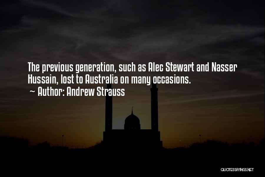 Andrew Strauss Quotes: The Previous Generation, Such As Alec Stewart And Nasser Hussain, Lost To Australia On Many Occasions.