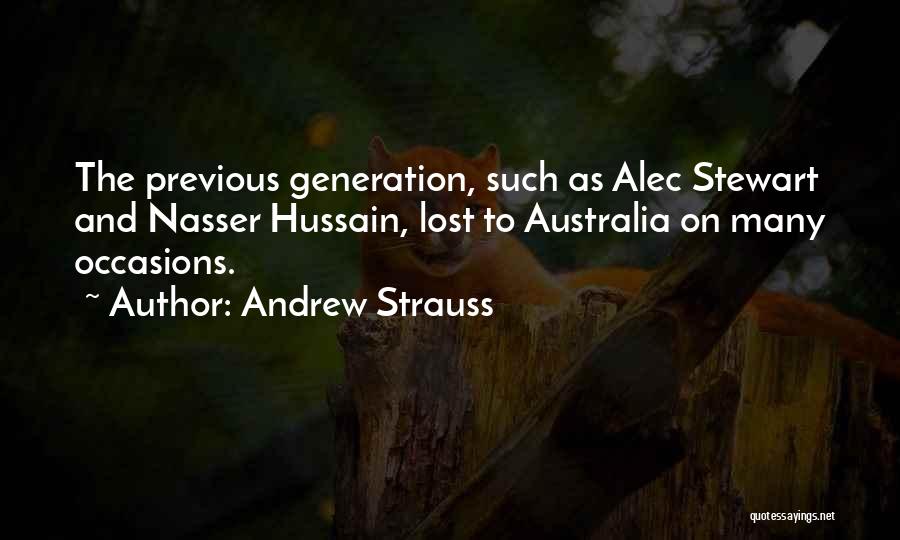 Andrew Strauss Quotes: The Previous Generation, Such As Alec Stewart And Nasser Hussain, Lost To Australia On Many Occasions.
